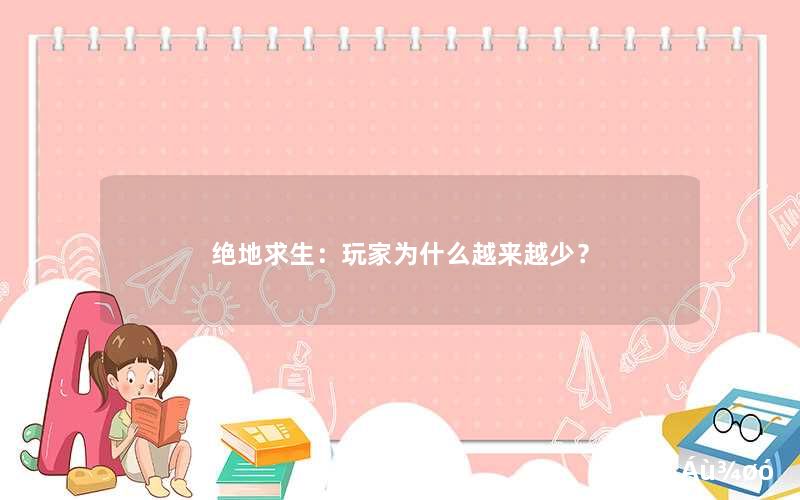 绝地求生:玩家为什么越来越少? 绝地求生:玩家为什么越来越少?