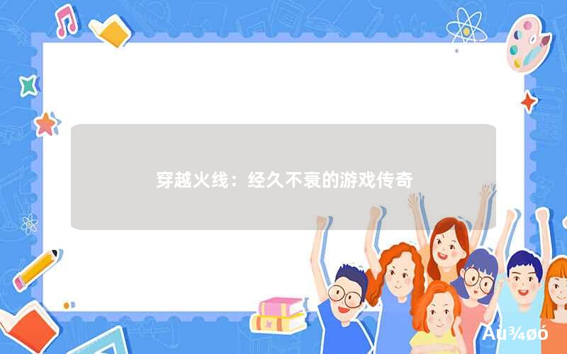 <font color='1677721'>穿越火线:经久不衰的游</font>