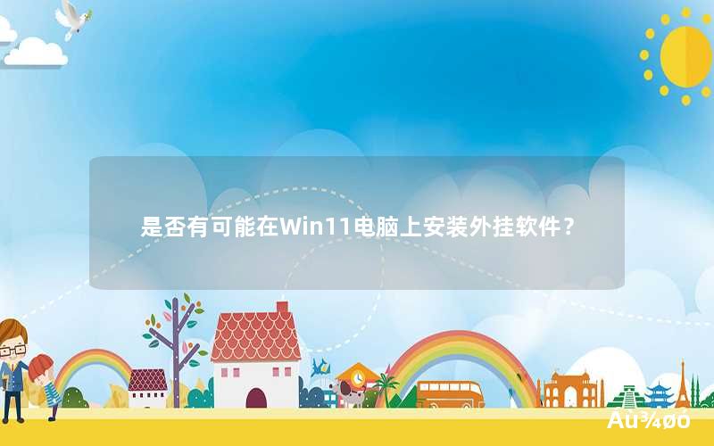 是否有可能在Win11电脑上安装外挂软件？