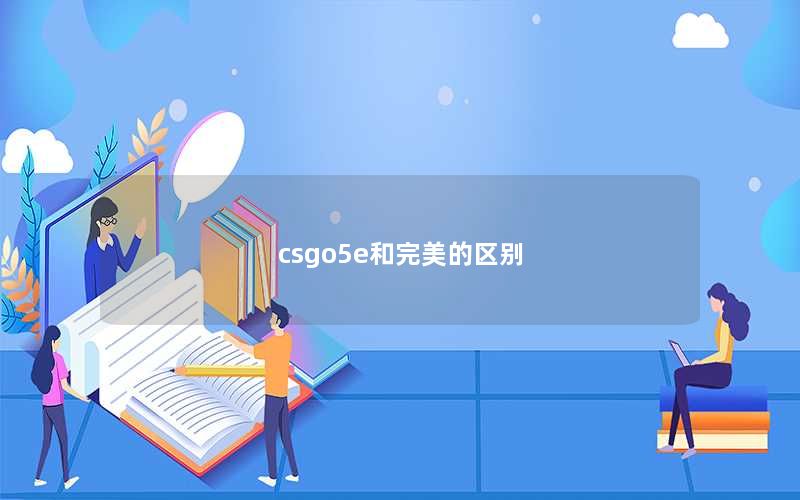 csgo5e和完美的区别 csgo5e和完美的区别
