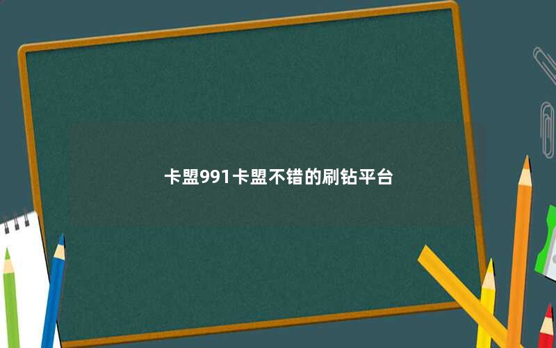 卡盟991卡盟不错的刷钻平台